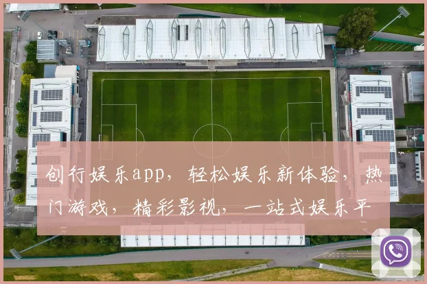 创行娱乐app，轻松娱乐新体验，热门游戏，精彩影视，一站式娱乐平台，必看