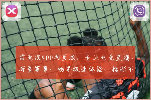 雷竞技app网页版，专业电竞直播，海量赛事，畅享极速体验，精彩不断